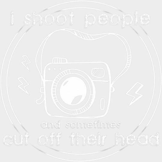 I Shoot People And Sometimes Cut Off Their Head B&W - Photography DTF Transfers Adult Unisex - S & M (10’’) / Light