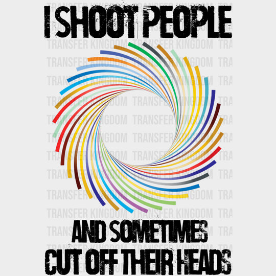 I Shoot People And Sometimes Cut Off Their Heads - Photography DTF Transfers Adult Unisex - S & M (10’’) / Dark Color