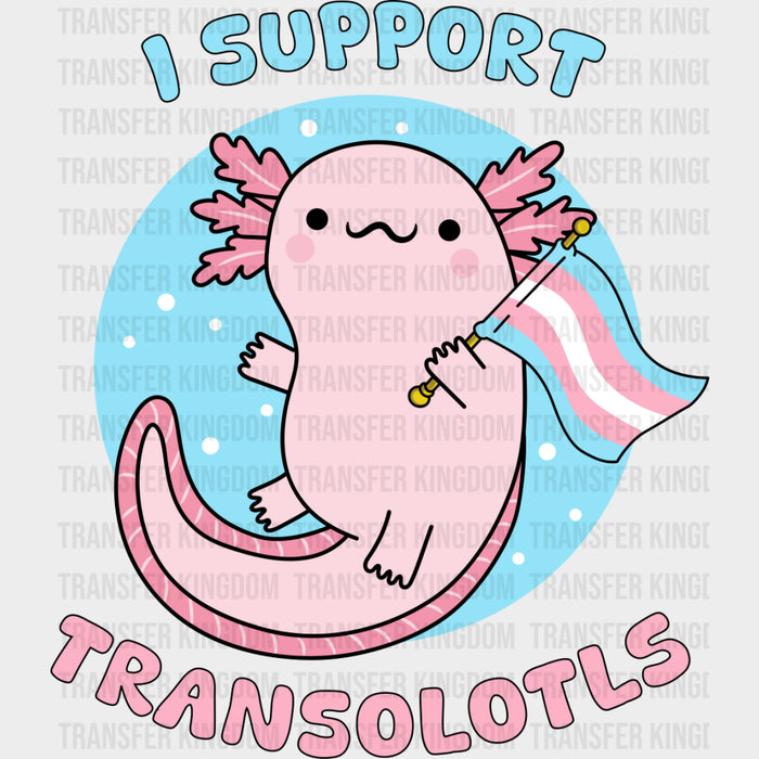 I Support Transolotls - Transgender DTF Transfers