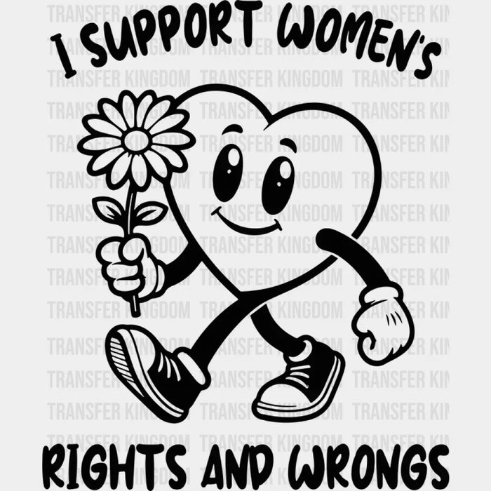 I Support Women's Rights And Wrong - Women Empowerment DTF heat transfer