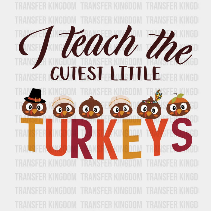 I Teach The Cutest Little Turkey - Thanksgiving DTF Transfer