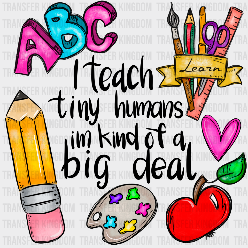 I Teach Tiny Humans Im Kind Of A Big Deal Teacher Design - Dtf Heat Transfer