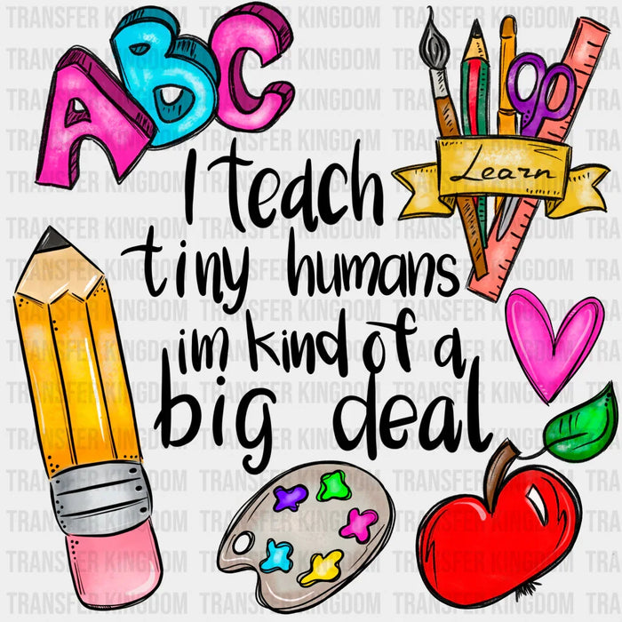 I Teach Tiny Humans I'm Kind of a Big Deal Teacher Design - DTF heat transfer