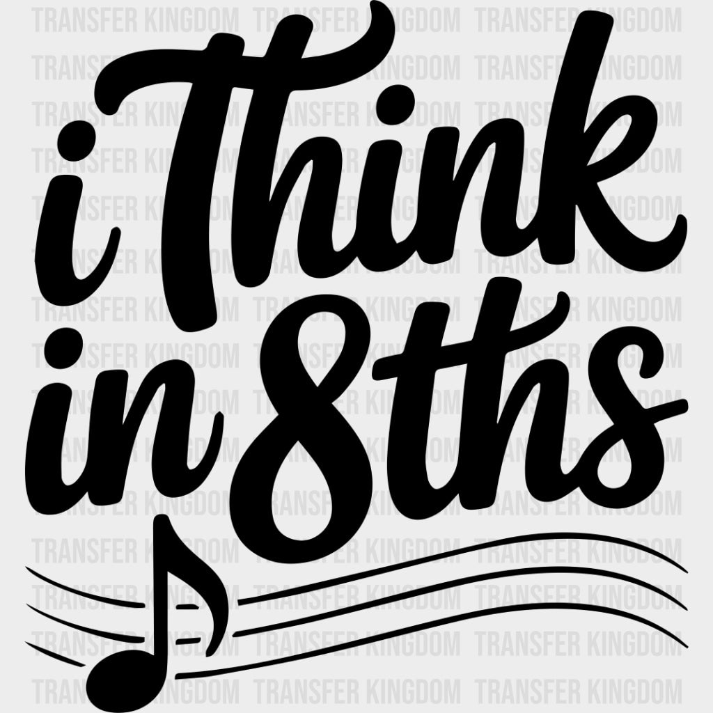 I Think In 8ths - Music DTF Transfers - Adult Unisex - S & M (10’’) / Dark Color Design (See Imaging)