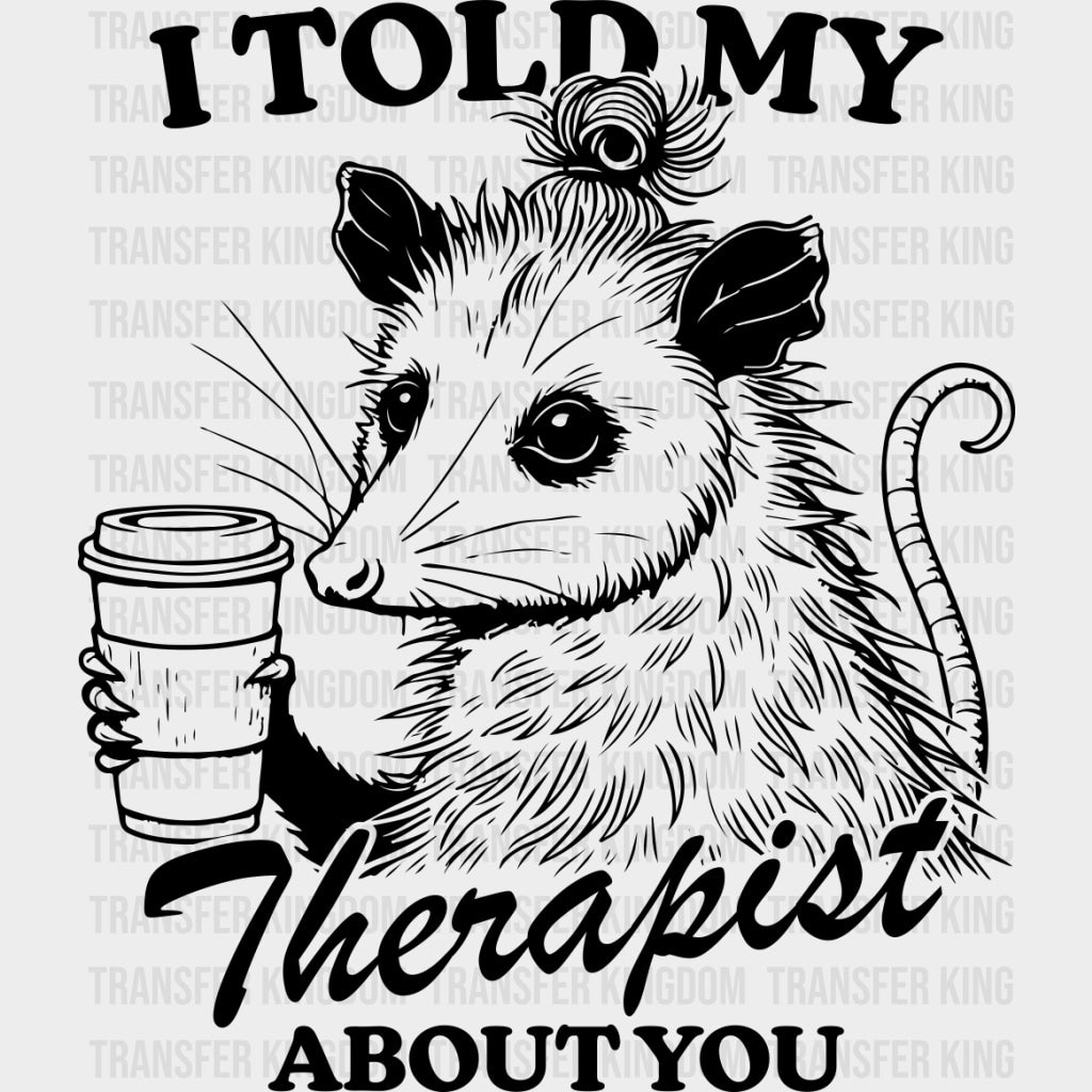 I Told My Therapist About You - Therapist DTF Transfers transfer-kingdom Dark Color Design (See Imaging)