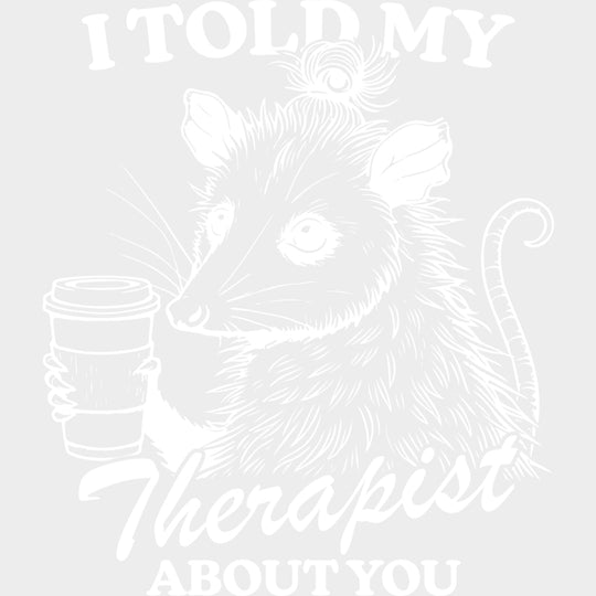 I Told My Therapist About You - Therapist DTF Transfers transfer-kingdom Light Color Design (See Imaging)