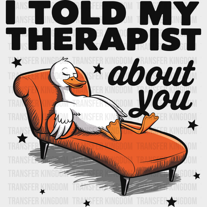 I Told My Therapist About You, Duck - Therapist DTF Transfers