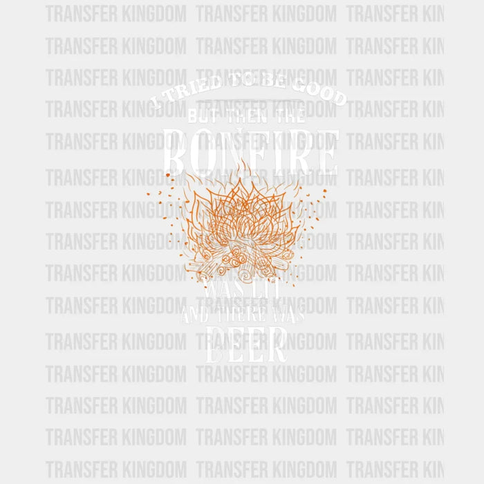 I Tried To Be Good But Then The Bonfire Was Lit And There Was Beer - Funny Camping  Design - DTF heat transfer