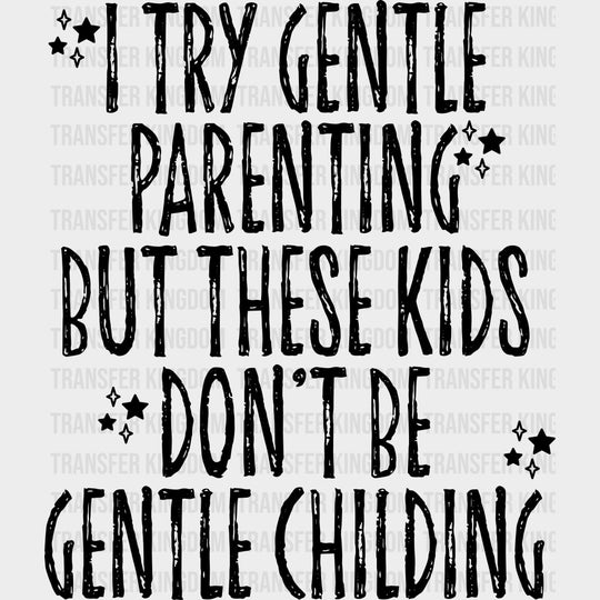 I Try Gentle Parenting But These Kids Don’t Be Gentle Childing - Parents DTF Transfers Adult Unisex - S & M (10’’)