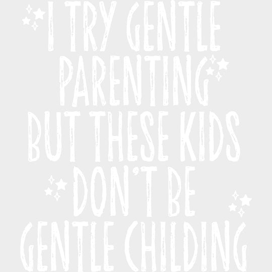 I Try Gentle Parenting But These Kids Don’t Be Gentle Childing - Parents DTF Transfers Adult Unisex - S & M (10’’)