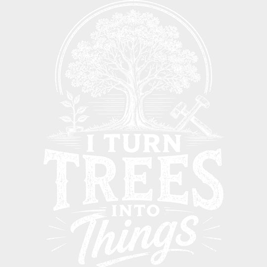 I Turn Trees Into Things Black & White - Woodworking DTF Transfers - Adult Unisex - S & M (10’’) / Light Color Design