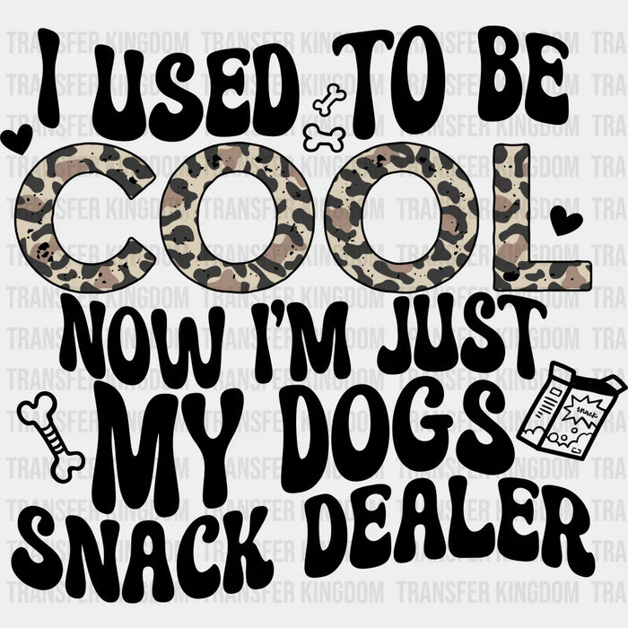 I Used To Be Cool Now I'm Just My Dogs Snack Dealer - Dogs DTF Transfer