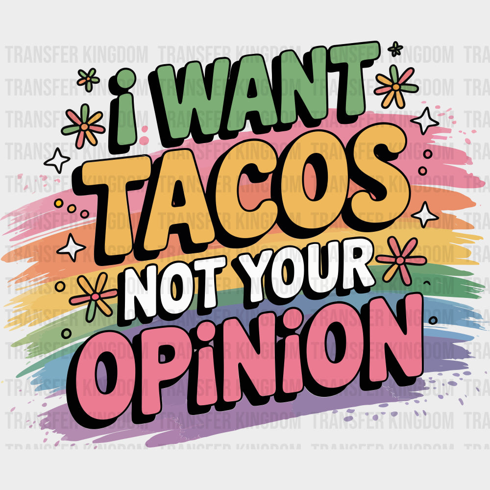 I Want Tacos Not Your Opinion - Funny DTF Transfers Adult Unisex - S & M (10’’) / Dark Color Design (See Imaging)