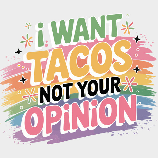 I Want Tacos Not Your Opinion - Funny DTF Transfers Adult Unisex - S & M (10’’) / Light Color Design (See Imaging)