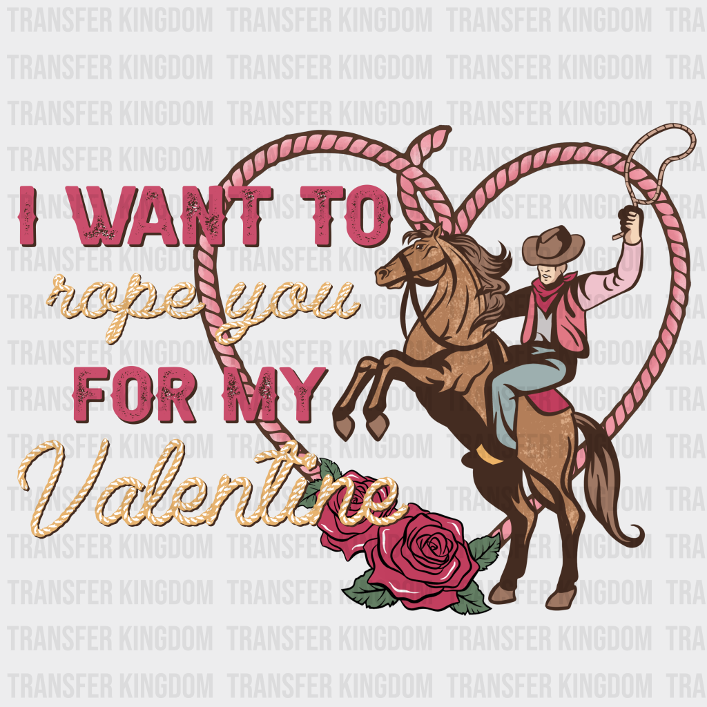 I Want To Rope You For My Valentine Girl - Dtf Heat Transfer