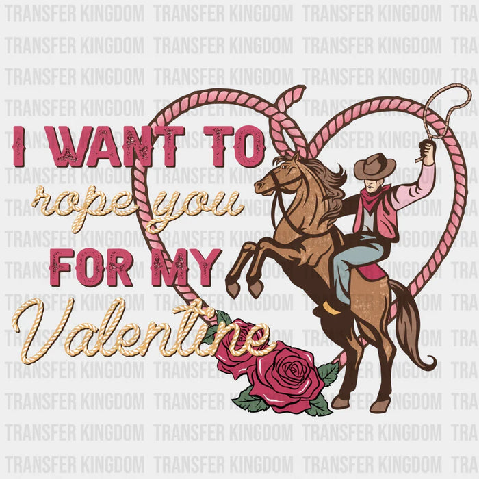 I WANT TO ROPE YOU FOR MY VALENTINE GIRL - DTF heat transfer