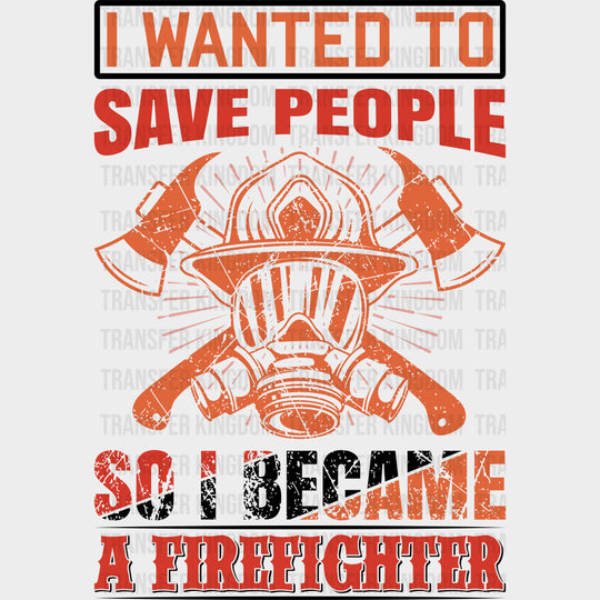 I Wanted To Save People - Fire Department DTF Transfers Adult Unisex - S & M (10’’) / Dark Color Design (See Imaging)