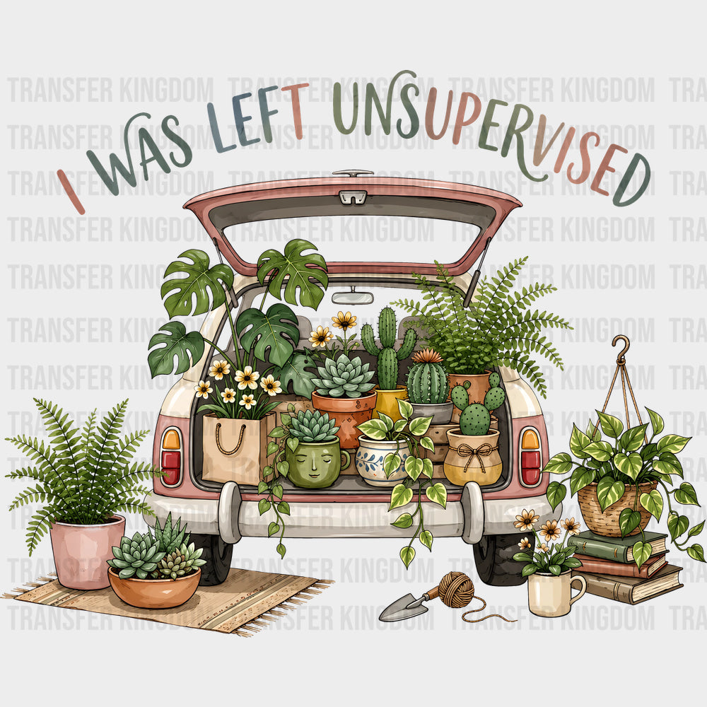 I Was Left Unsupervised - Gardening DTF Transfers - Adult Unisex - S & M (10’’) / Dark Color Design (See Imaging)