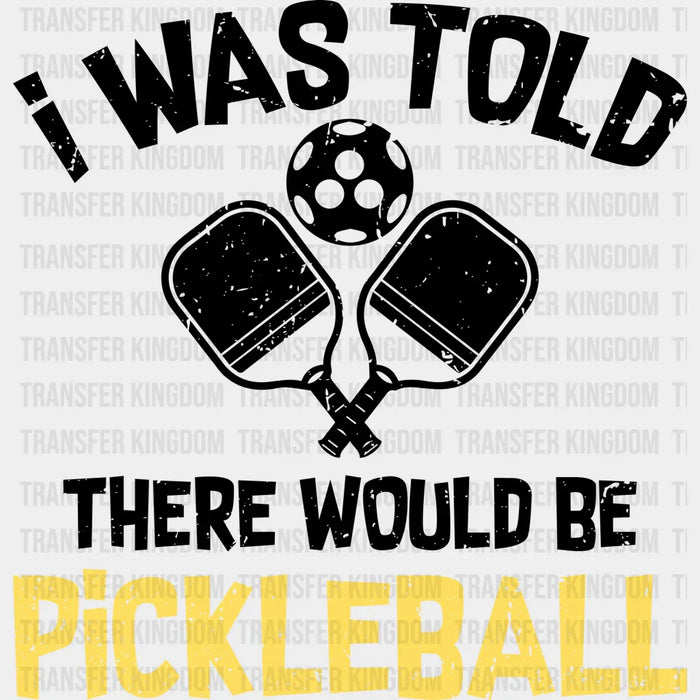 I Was Told There Would Be Pickleball B&W - Pickleball DTF Heat Transfer