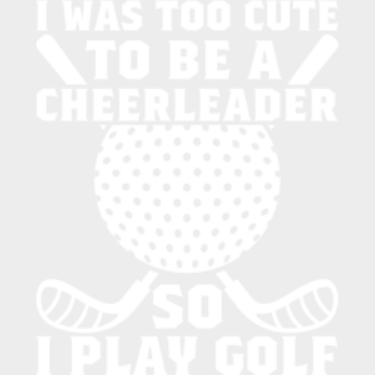 I Was Too Cute To Be A Cheerleader - Golf Dtf Heat Transfer Unisex S & M (10’’) / Light Color