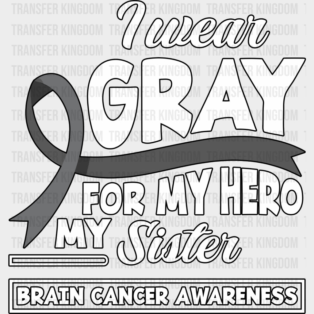 I Wear Gray For My Hero My Sister - Brain Cancer DTF Transfers