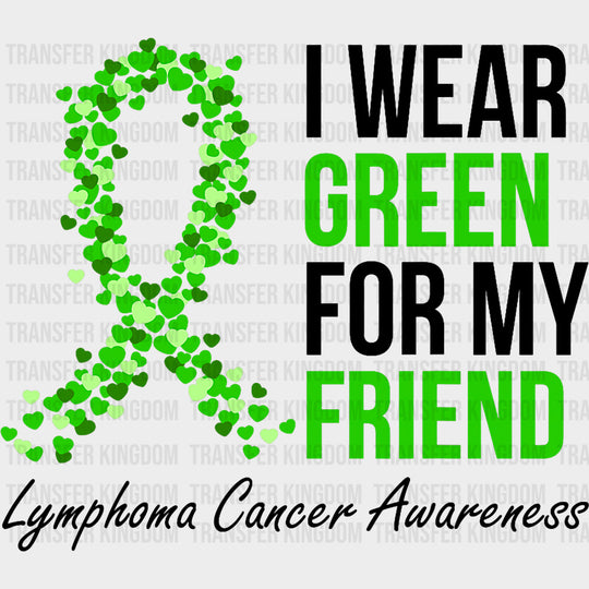 I Wear Green For My Friend - Lymphoma DTF Transfers transfer-kingdom Dark Color Design (See Imaging)