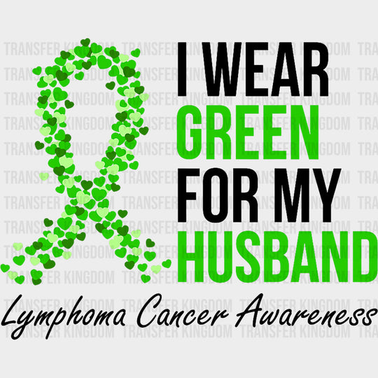I Wear Green For My Husband - Lymphoma DTF Transfers transfer-kingdom Dark Color Design (See Imaging)