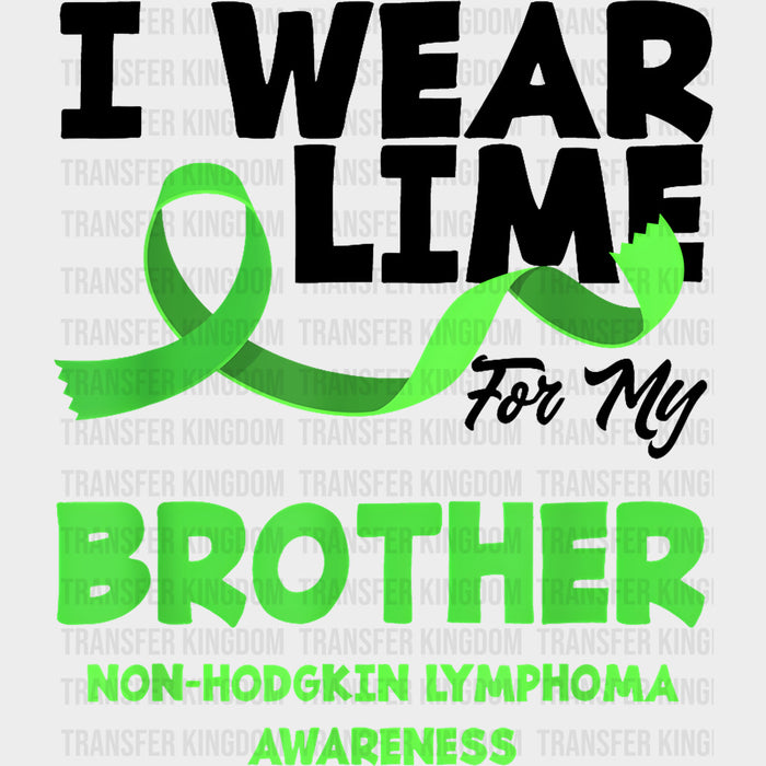 I Wear Lime For My Brother, Non-Hodgkin Lymphoma Awareness - Lymphoma DTF Transfers