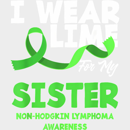 I Wear Lime For My Sister - Lymphoma DTF Transfers Adult Unisex - S & M (10’’) / Light Color Design (See Imaging)