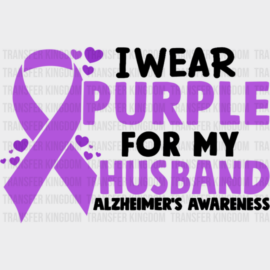 I Wear Purple For My Husband - Alzheimer’s Awareness DTF Transfer Adult Unisex - S & M (10’’) / Dark Color Design (See