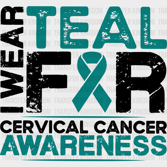 I Wear Teal For Cervical Cancer Awareness - Cervical Cancer DTF Transfers - Adult Unisex - S & M (10’’) / Dark Color