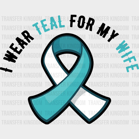 I Wear Teal For My Wife - Cervical Cancer DTF Transfers - Adult Unisex - S & M (10’’) / Dark Color Design (See Imaging)