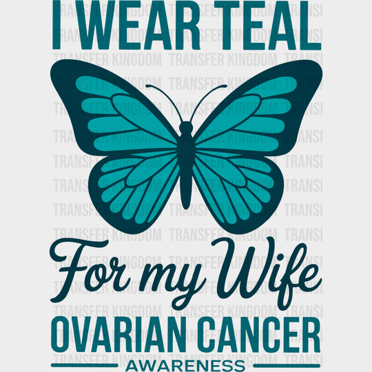I Wear Teal For My Wife - Ovarian Cancer DTF Transfers
