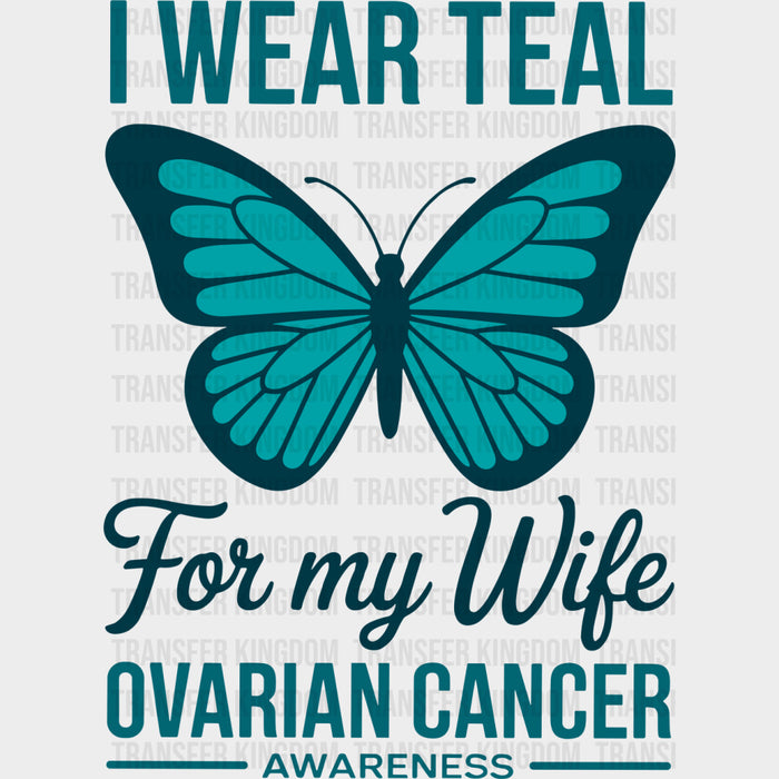 I Wear Teal For My Wife - Ovarian Cancer DTF Transfers
