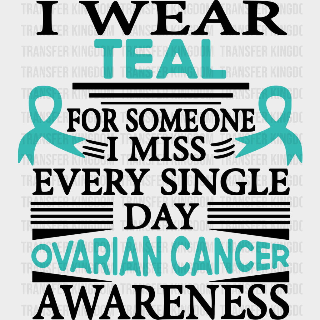 I Wear Teal For Someone I Miss Every Day - Ovarian Cancer DTF Transfers - Adult Unisex - S & M (10’’) / Dark Color