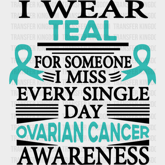 I Wear Teal For Someone I Miss Every Day - Ovarian Cancer DTF Transfers - Adult Unisex - S & M (10’’) / Dark Color