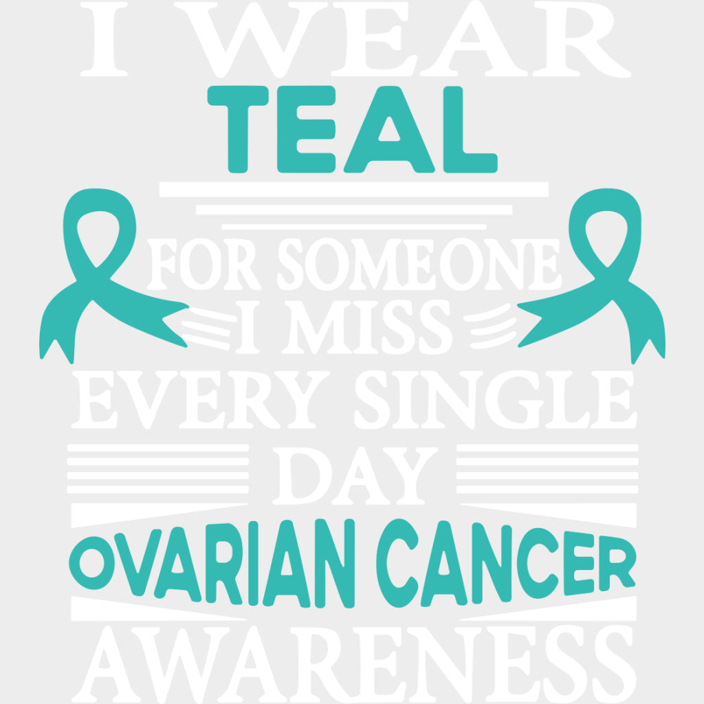 I Wear Teal For Someone I Miss Every Day - Ovarian Cancer DTF Transfers - Adult Unisex - S & M (10’’) / Light Color