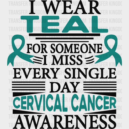 I Wear Teal For Someone I Miss Every Single Day - Cervical Cancer DTF Transfers - Adult Unisex - S & M (10’’) / Dark