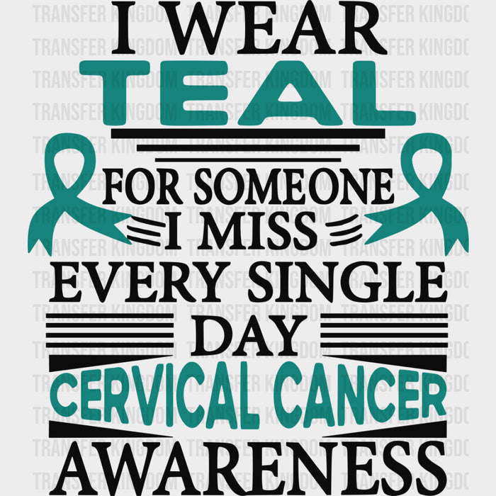 I Wear Teal For Someone I Miss Every Single Day - Cervical Cancer DTF Transfers