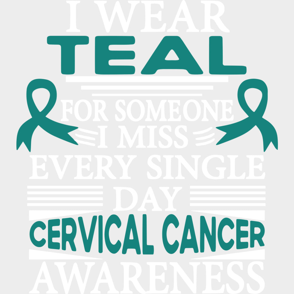 I Wear Teal For Someone I Miss Every Single Day - Cervical Cancer DTF Transfers - Adult Unisex - S & M (10’’) / Light
