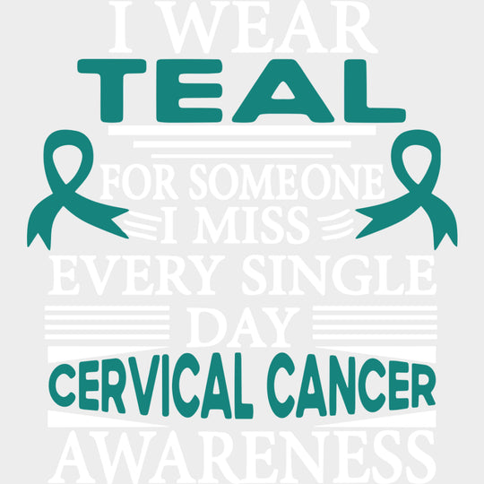 I Wear Teal For Someone I Miss Every Single Day - Cervical Cancer DTF Transfers - Adult Unisex - S & M (10’’) / Light