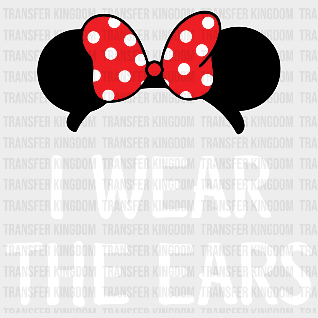 I Wear The Ears Disney Dtf Transfer Unisex - S & M (10’) / Light Color Design See Imaging