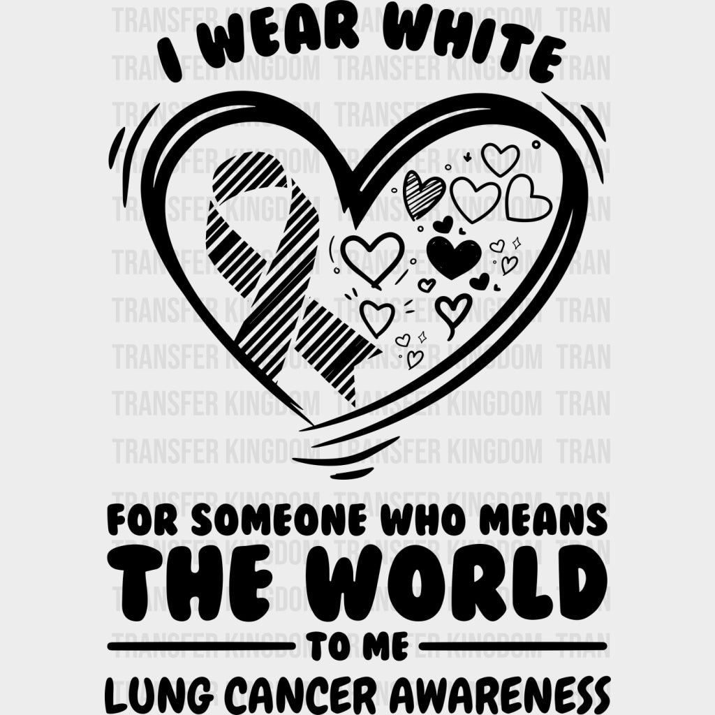 I Wear White For Someone Who Means The World - Lung Cancer DTF Transfers - Adult Unisex - S & M (10’’) / Dark Color