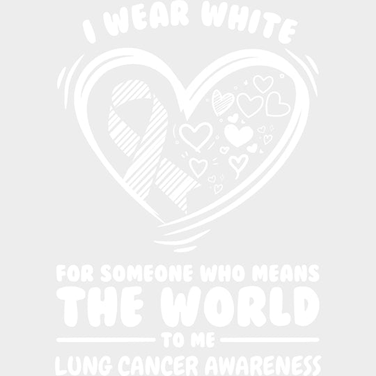 I Wear White For Someone Who Means The World - Lung Cancer DTF Transfers - Adult Unisex - S & M (10’’) / Light Color