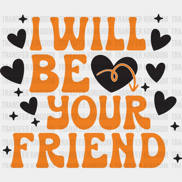 I Will Be Your Friend - Anti Bullying Iron On DTF Transfer