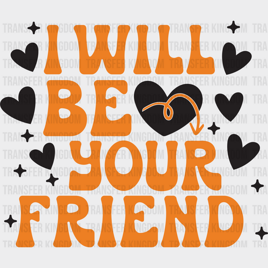 I Will Be Your Friend - Anti Bullying Iron On Dtf Transfer Unisex S & M (10’’) / Dark Color