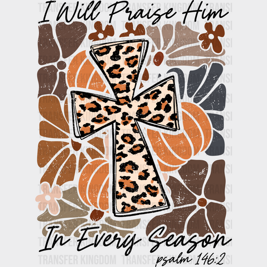 I Will Praise Him In Every Season - Fall DTF Transfer Adult – S & M (10’’) / Dark Color Design (See Imaging)