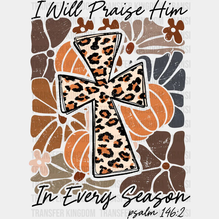I Will Praise Him In Every Season - Fall DTF Transfer