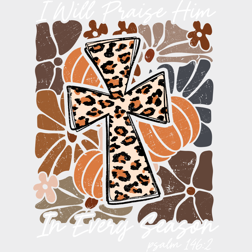 I Will Praise Him In Every Season - Fall DTF Transfer Adult – S & M (10’’) / Light Color Design (See Imaging)
