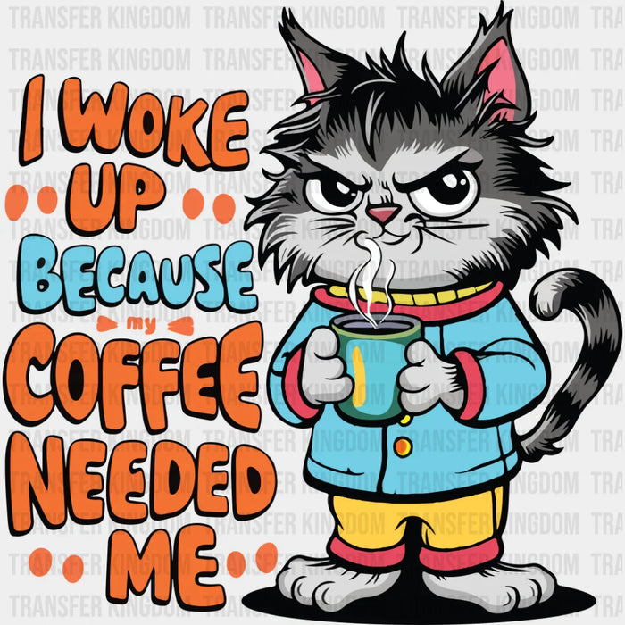 I Woke Up Because Coffee Needed Me - Cats DTF Transfer